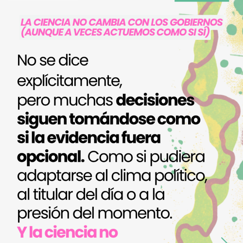 EDITORIAL | La ciencia no cambia con los gobiernos (aunque a veces actuemos como si sí)